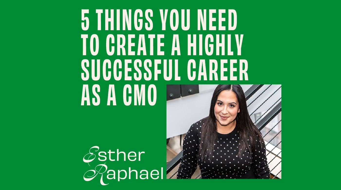 CMO - Interview - Esther Raphael On 5 Things You Need To Create A Highly Successful Career As A CMO featured image