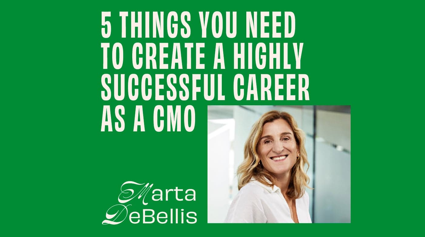 Marta DeBellis On 5 Things You Need To Create A Highly Successful Career As A CMO featured image