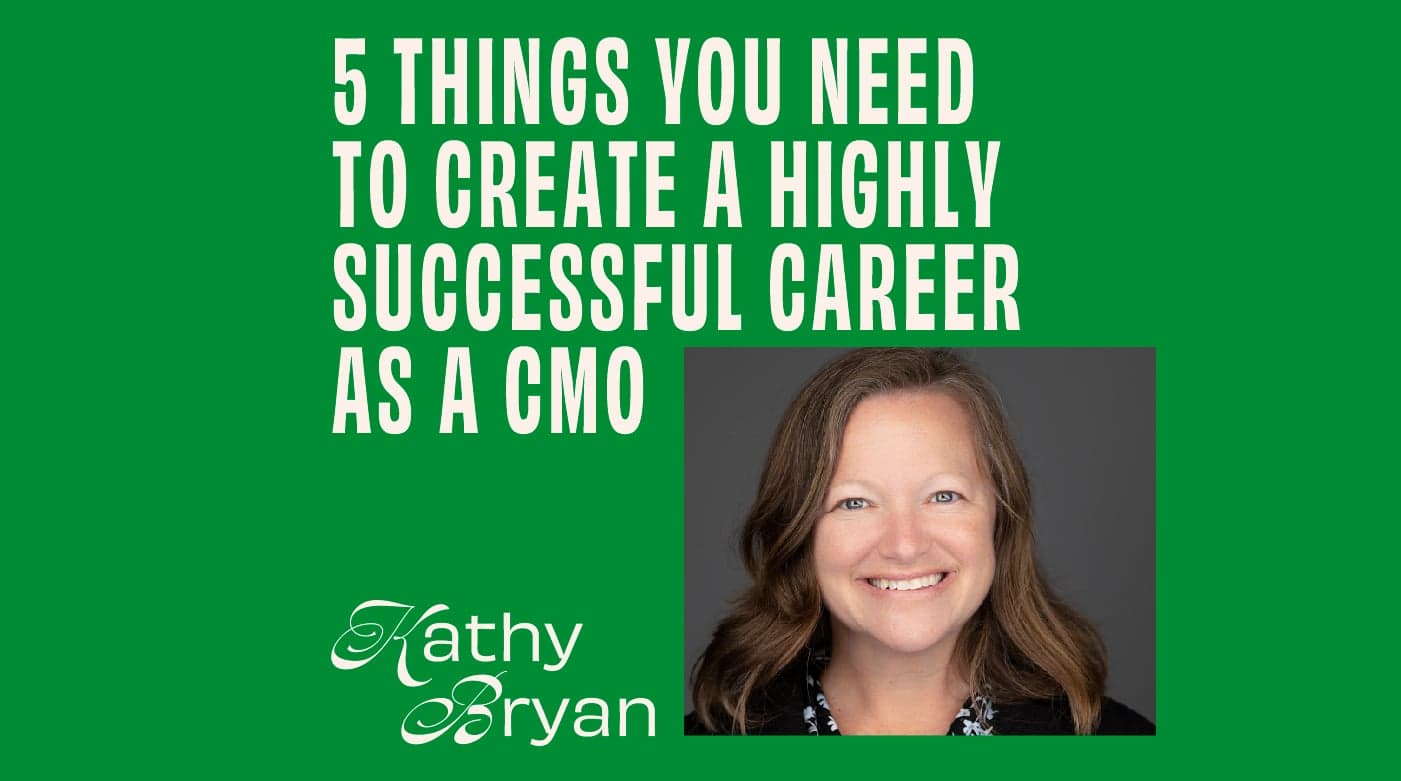 CMO - Interview - Kathy Bryan On 5 Things You Need To Create A Highly Successful Career As A CMO Featured Image