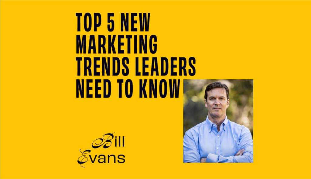 Bill Evans On The Top 5 New Marketing Trends Leaders Need to Know featured image