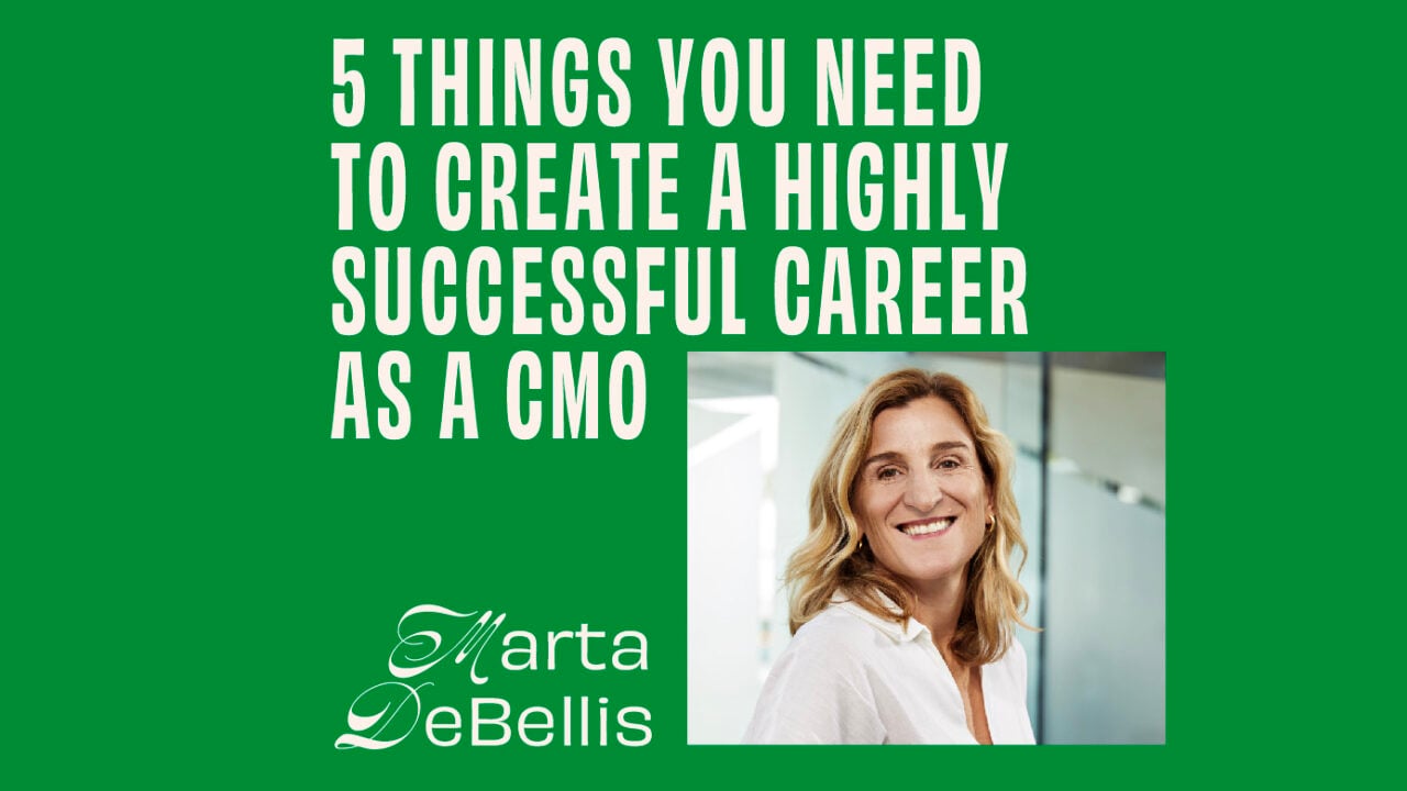 Marta DeBellis On 5 Things You Need To Create A Highly Successful Career As A CMO featured image
