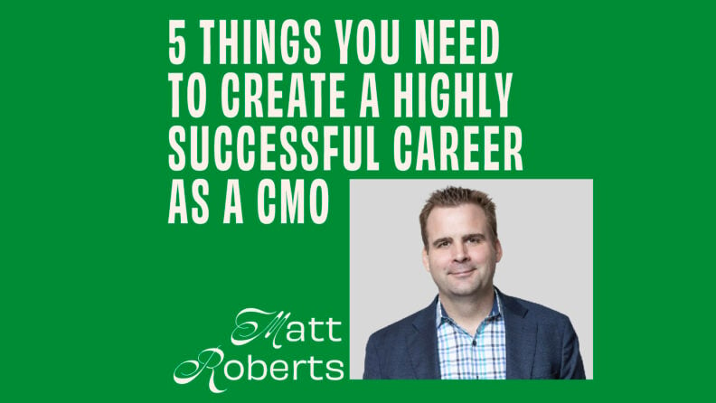 CMO - Interview - Matt Roberts On 5 Things You Need to Create a Highly Successful Career As A CMO featured image
