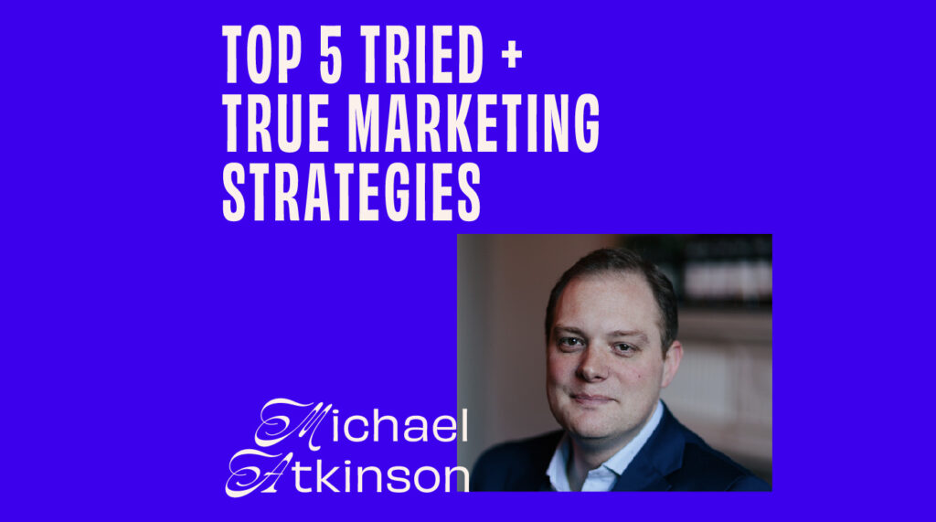 CMO - Interview - Michael Atkinson On His Top 5 Tried + True Marketing Strategies featured image