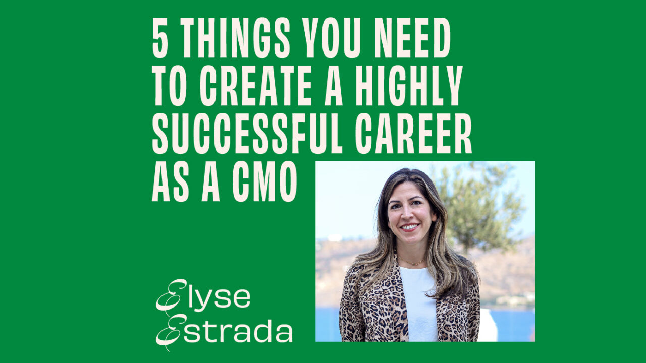 CMO – Interview – 5 Things You Need to Create a Highly Successful Career as a CMO - Elyse Estrada featured image
