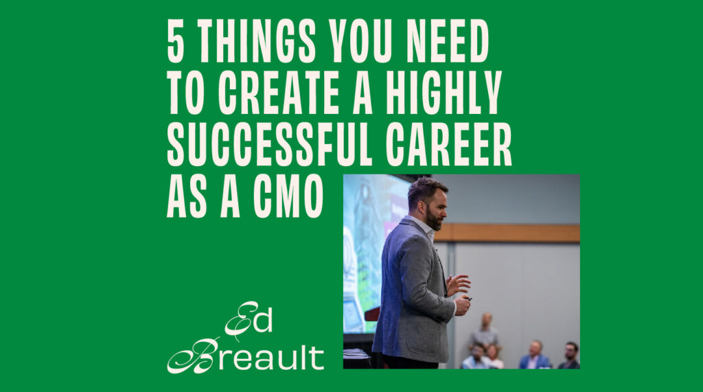 CMO - Interview - Ed Breault On 5 Things You Need To Create A Highly Successful Career As A CMO Featured Image