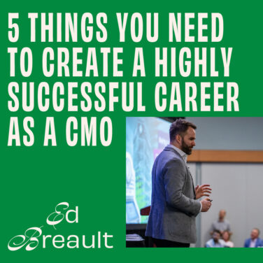 CMO - Interview - Ed Breault On 5 Things You Need To Create A Highly Successful Career As A CMO Featured Image