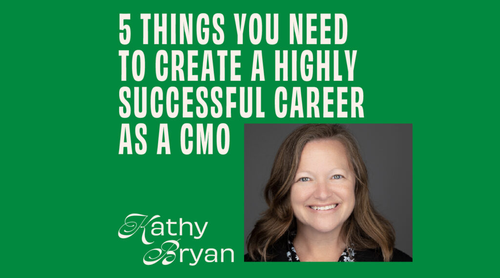 CMO - Interview - Kathy Bryan On 5 Things You Need To Create A Highly Successful Career As A CMO Featured Image