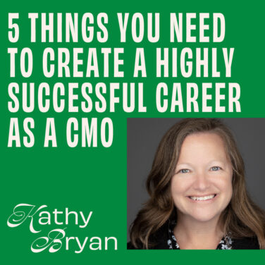 CMO - Interview - Kathy Bryan On 5 Things You Need To Create A Highly Successful Career As A CMO Featured Image