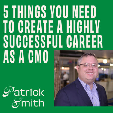 CMO - Interview - Patrick Smith On 5 Things You Need To Create A Highly Successful Career As A CMO Featured Image