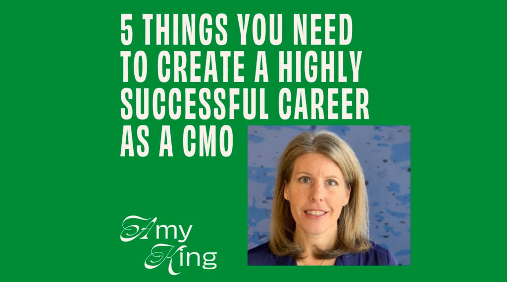 CMO – Interview – 5 Things You Need to Create a Highly Successful Career as a CMO - Amy King Featured Image