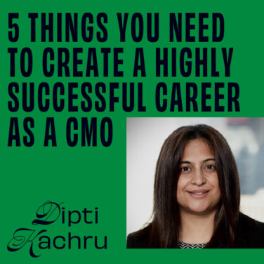 CMO – Interview – 5 Things You Need to Create a Highly Successful Career as a CMO - Dipti Kachru featured image