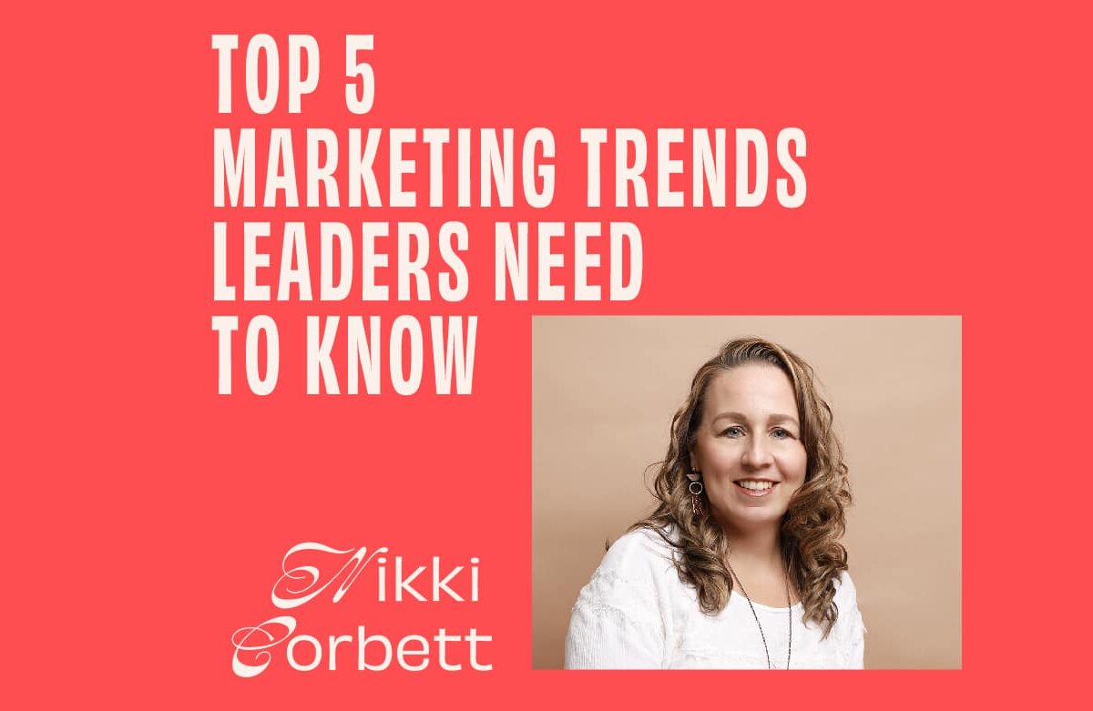 Nikki Corbett On The Marketing Trends Leaders Need To Know