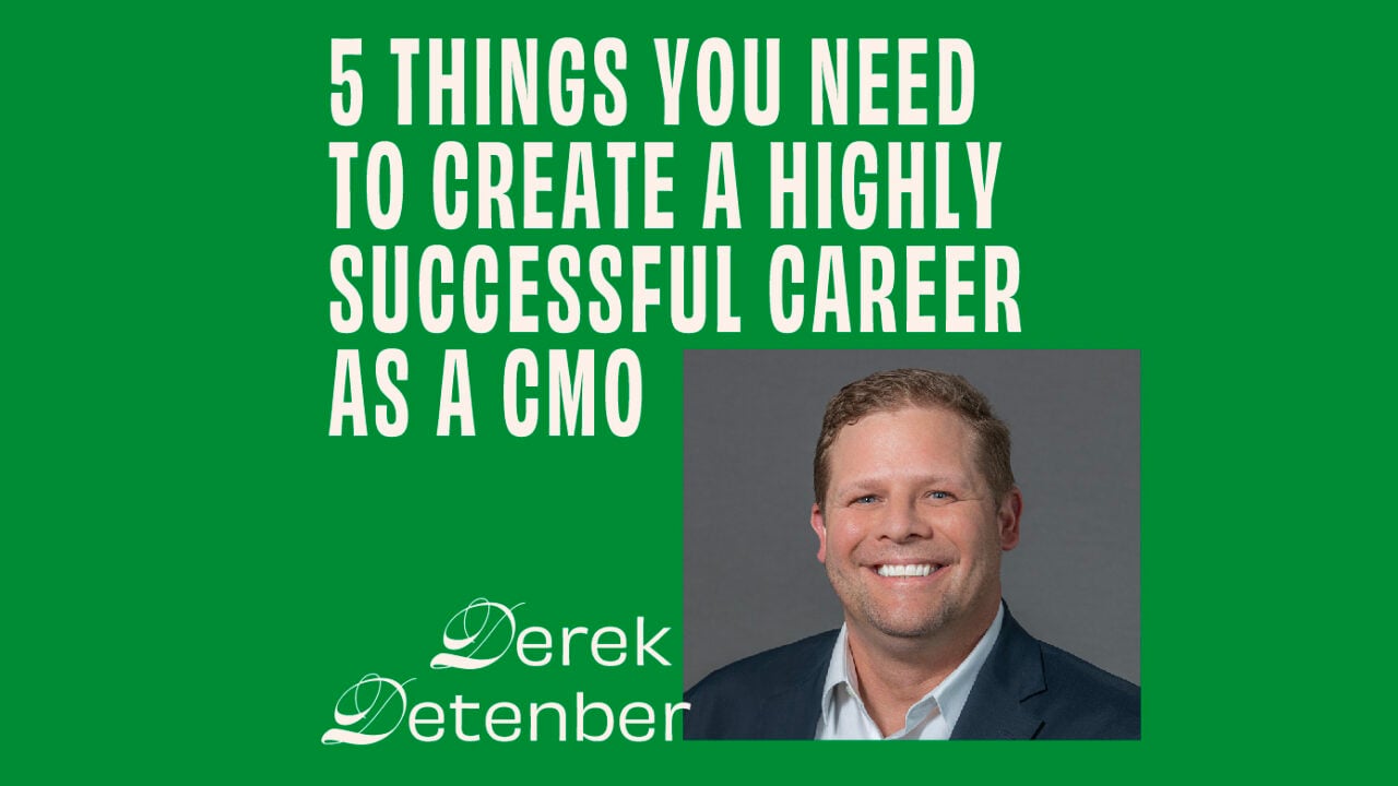 CMO - Interview - Derek Detenber On 5 Things You Need To Create A Highly Successful Career As A CMO Featured Image
