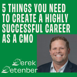 CMO - Interview - Derek Detenber On 5 Things You Need To Create A Highly Successful Career As A CMO Featured Image