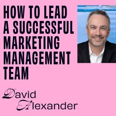 how to lead a successful marketing management team with David Alexander featured image