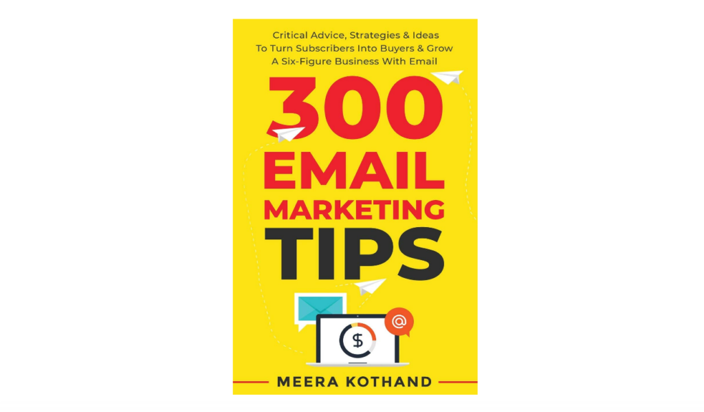 300 Email Marketing Tips: Critical Advice And Strategy To Turn Subscribers Into Buyers & Grow A Six-Figure Business With Email best marketing books for beginners
