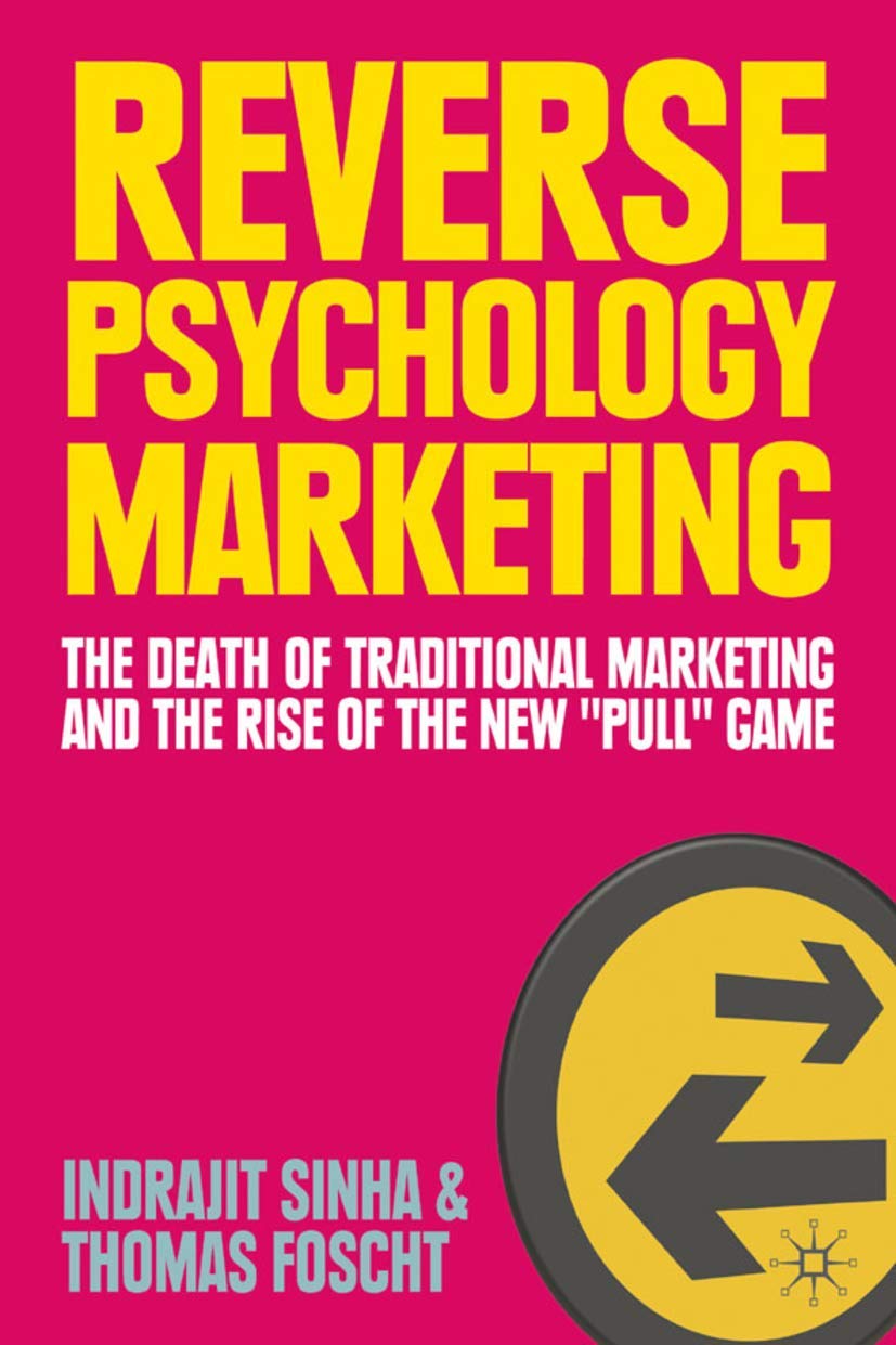 Reverse Psychology Marketing: The Death of Traditional Marketing and the Rise of the New “Pull” Game by I. Sinha and T. Foscht marketing management books
