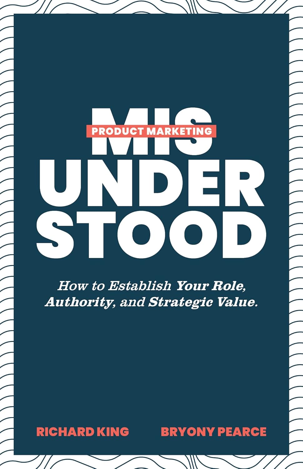 Product Marketing Misunderstood: How to Establish Your Role, Authority, and Strategic Value by Richard King and Bryony Pearce marketing management books